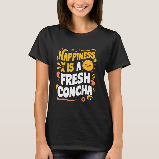 Happiness Is A Fresh Concha Pan De Dulce T-Shirt (Front)
