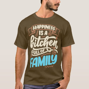 Happiness Is A Kitchen Full Of Family T-Shirt