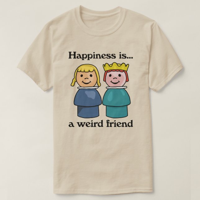 Happiness is a Weird Friend T-Shirt (Design Front)