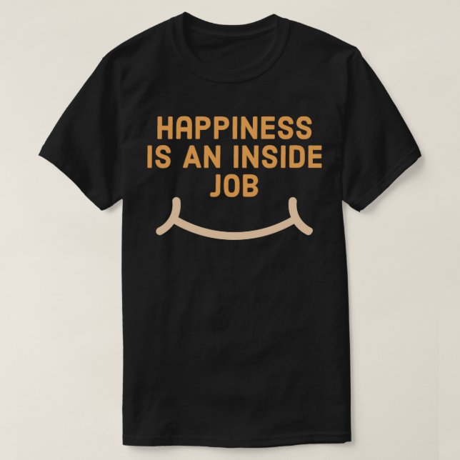 Happiness is an inside job T-Shirt (Design Front)