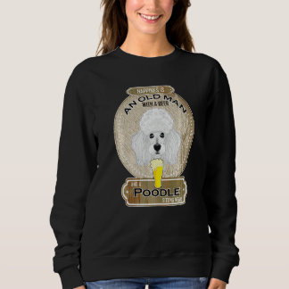 Happiness Is An Old Man With A Beer Poodle Sweatshirt