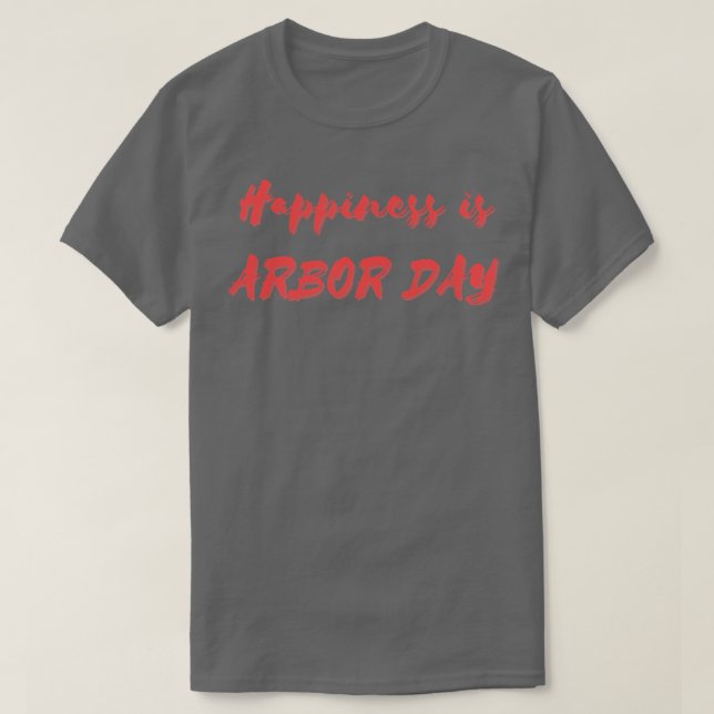 Happiness is Arbor Day T-Shirt (Design Front)