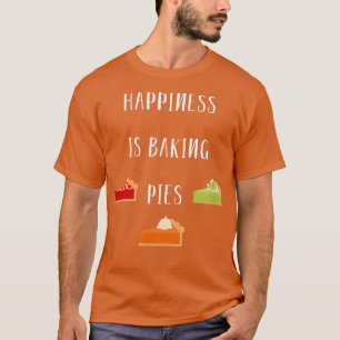 Happiness is Baking Pies Foodie Pastry Chef Thanks T-Shirt