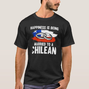 Happiness Is Being Married To A Chilean Chile Chil T-Shirt