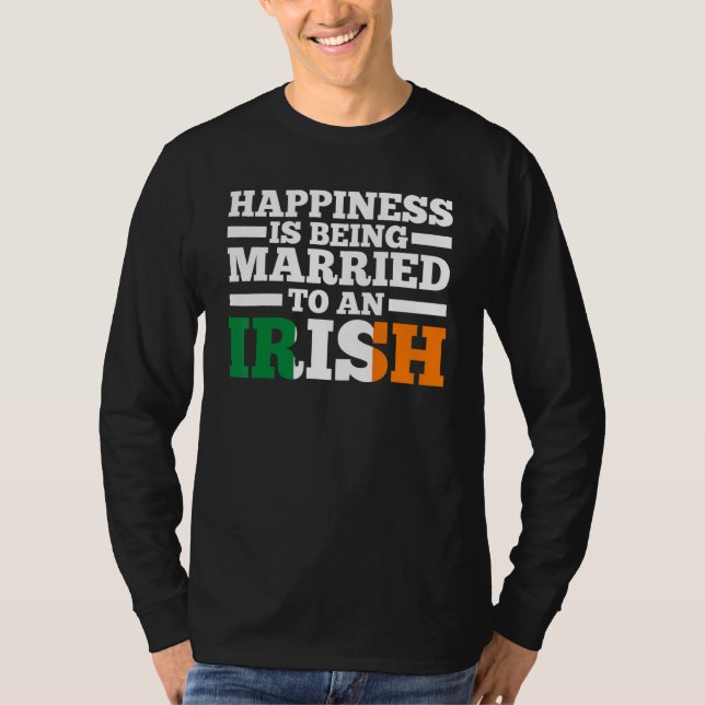 Happiness is being married to a Irish Irish Irelan T-Shirt (Front)