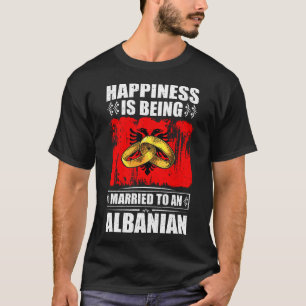 Happiness Is Being Married To An Albanian  T-Shirt