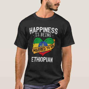 Happiness Is Being Married To An Ethiopian Wife Hu T-Shirt