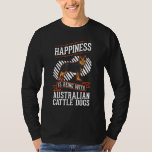 Happiness is being with Australian Cattle Dogs T-Shirt