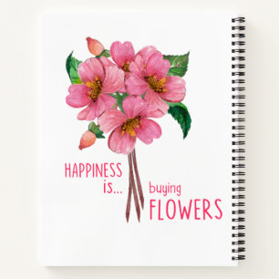 Happiness is buying flowers notebook