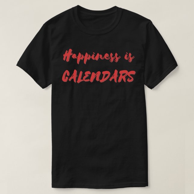 Happiness is Calendars T-Shirt (Design Front)