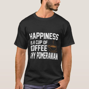 Happiness Is Coffee Amp Pomeranian T-Shirt