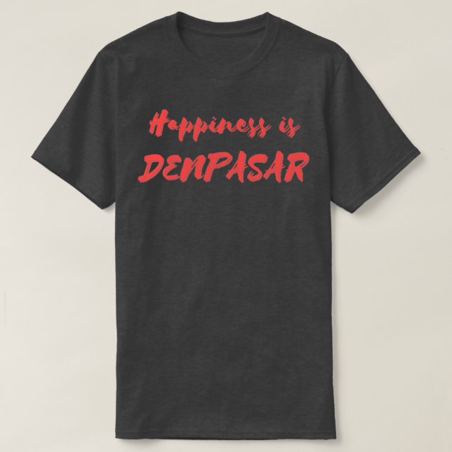 Happiness is Denpasar T-Shirt (Design Front)