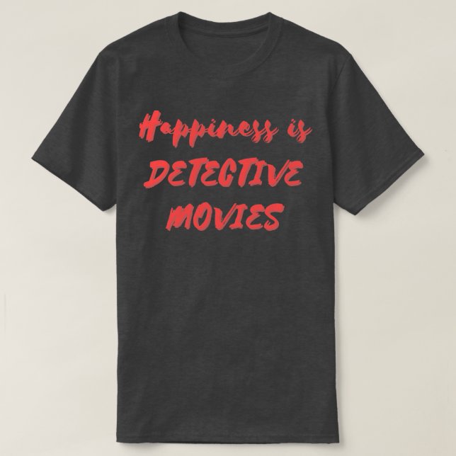 Happiness is Detective Movies T-Shirt (Design Front)