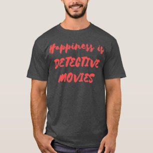 Happiness is Detective Movies T-Shirt