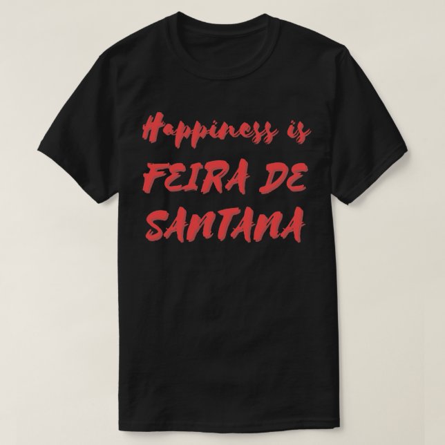 Happiness is Feira de Santana T-Shirt (Design Front)