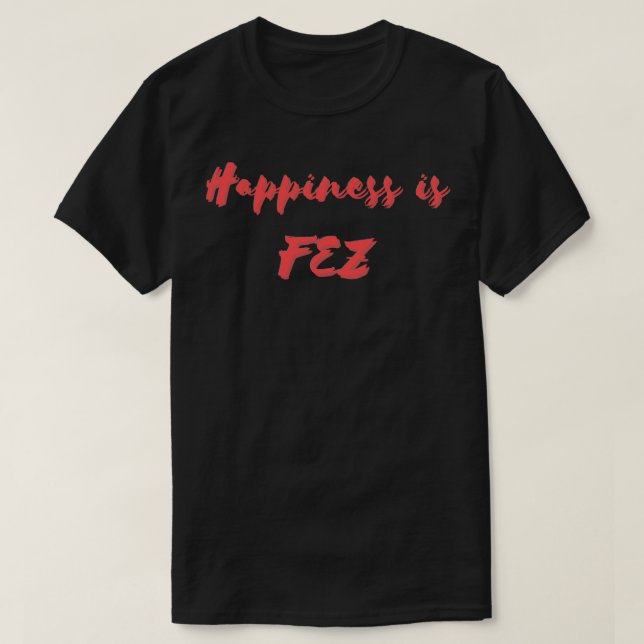 Happiness is Fez T-Shirt (Design Front)