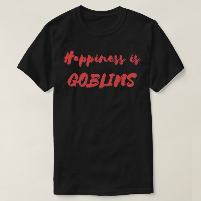 Happiness is Goblins T-Shirt (Design Front)
