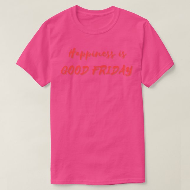 Happiness is Good Friday T-Shirt (Design Front)