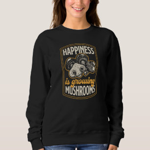 Happiness Is Growing Mushrooms Fungi Gardening  2 Sweatshirt