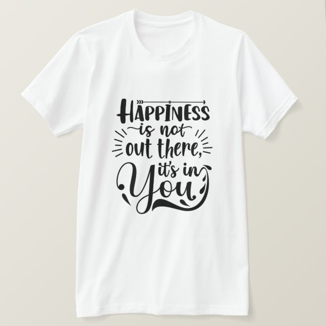 Happiness Is In You, Inspirational Motivational  T-Shirt (Design Front)