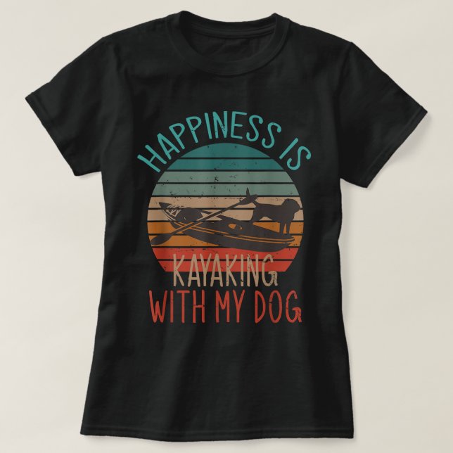 Happiness Is Kayaking With My Dog Funny Kayak Grap T-Shirt (Design Front)