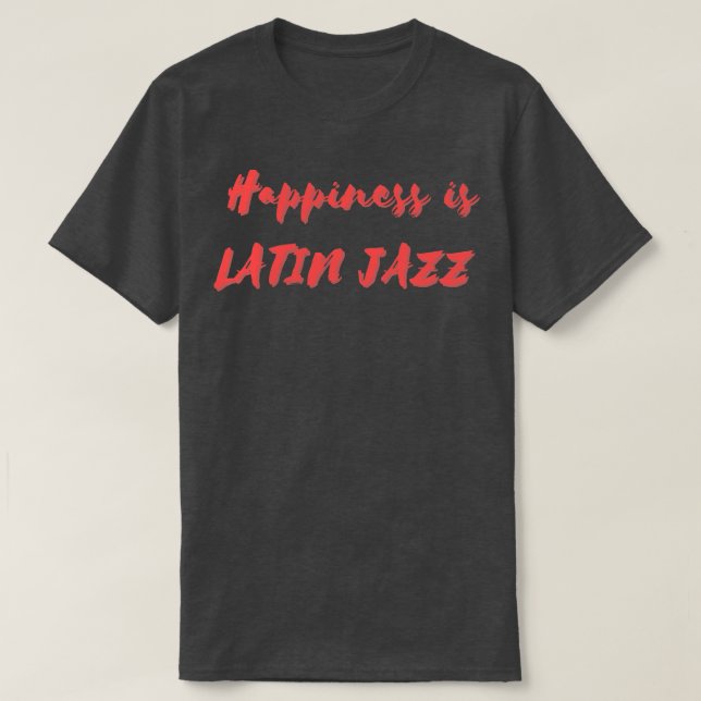 Happiness is Latin Jazz T-Shirt (Design Front)