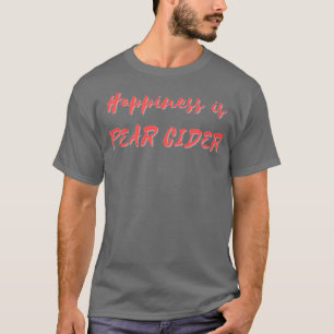 Happiness is Pear Cider T-Shirt