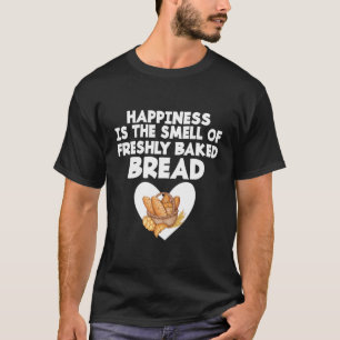 Happiness Is The Smell Of Freshly Baked Bread Funn T-Shirt