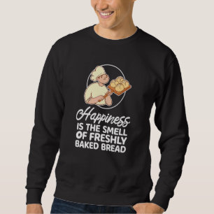 Happiness Is The Smell Of Freshly Baked Bread Make Sweatshirt