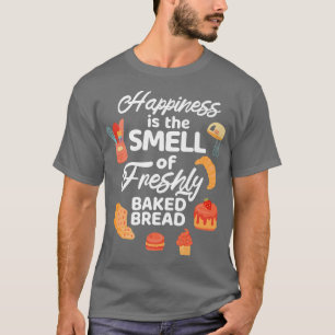 Happiness Is The Smell Of Freshly Baked Bread Make T-Shirt