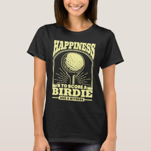 Happiness is to Score A Birdie and Witness Golf Go T-Shirt