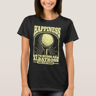 Happiness is to Score An Albatross and Witness Gol T-Shirt