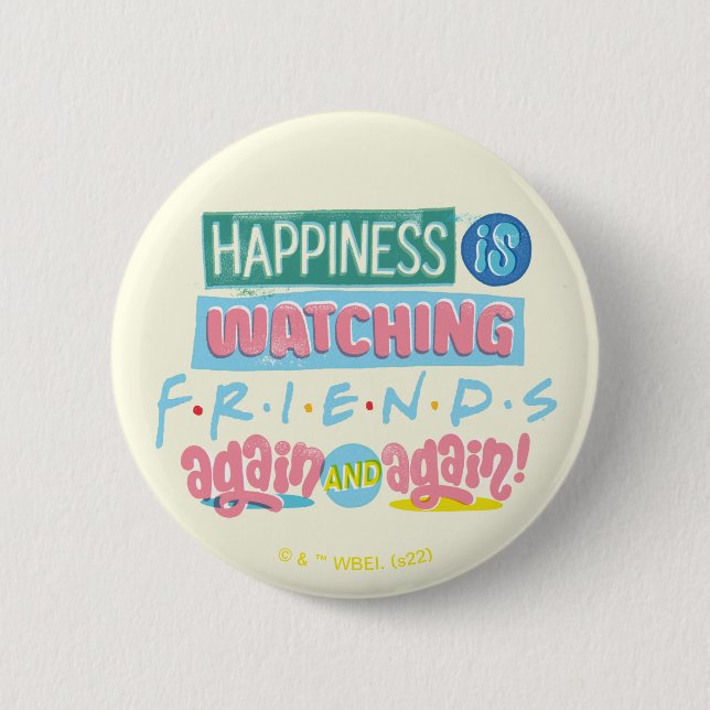 Happiness is Watching FRIENDS™ Again & Again 6 Cm Round Badge (Front)