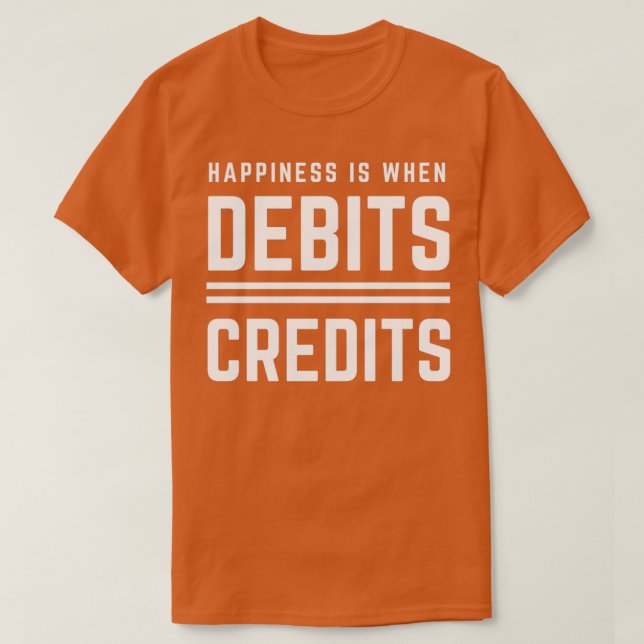 Happiness Is When Debits Credits 4 T-Shirt (Design Front)