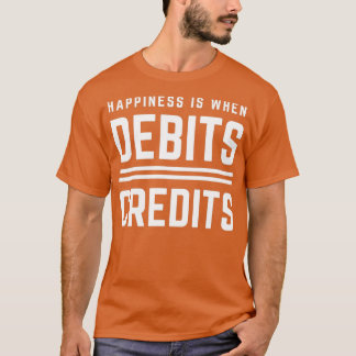 Happiness Is When Debits Credits 4 T-Shirt