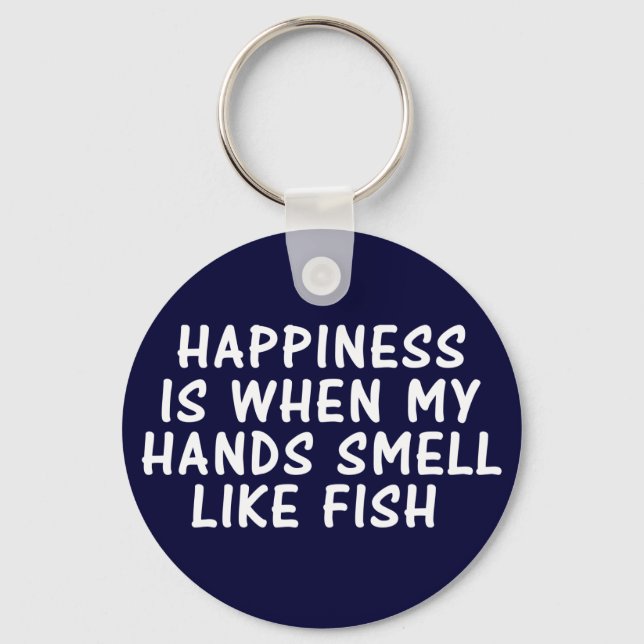 HAPPINESS IS WHEN MY HANDS SMELL LIKE FISH KEY RING (Front)