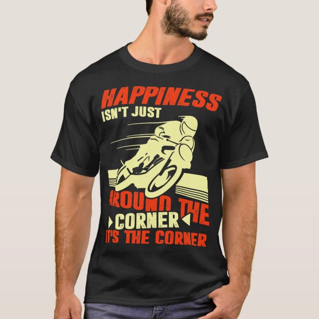 Happiness Isn't Just Aroud The Corner T-Shirt (Front)