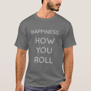 Happiness: Your Roll T-Shirt