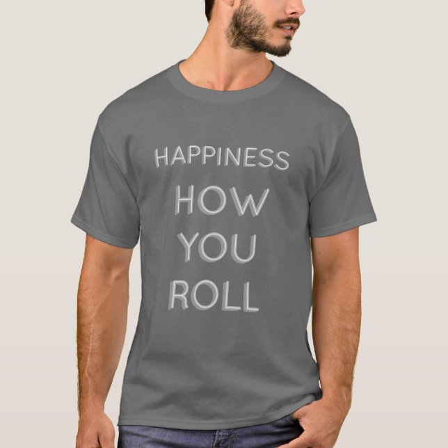 Happiness: Your Roll T-Shirt (Front)