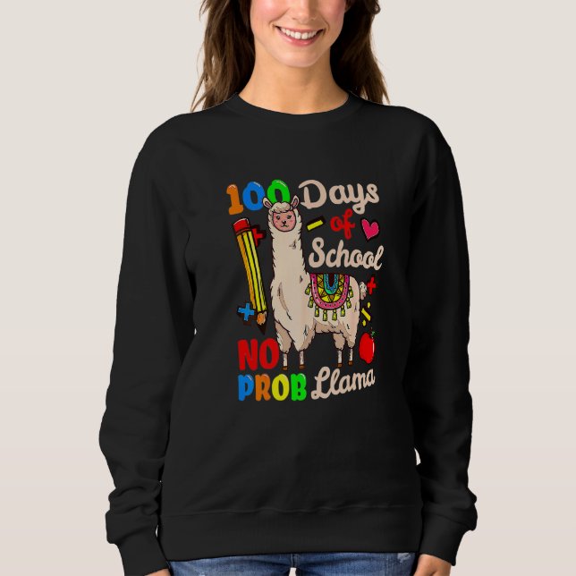 Happy 100 Days Of School No Probllama Llama 100th  Sweatshirt (Front)