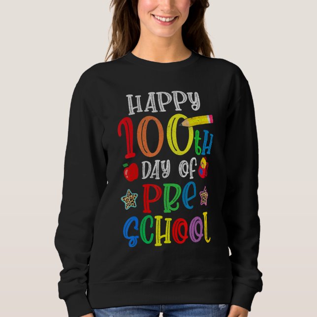 Happy 100th Day Of School  100 Days Of Preschool T Sweatshirt (Front)