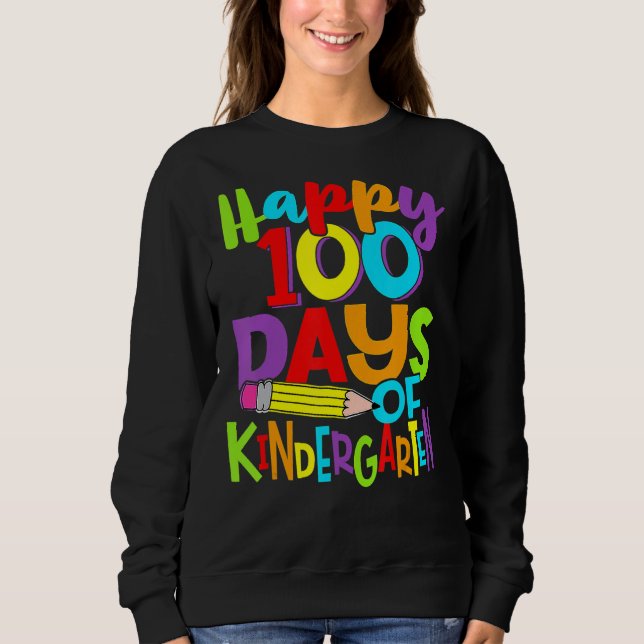 Happy 100th Day Of School Kindergarten Funny Teach Sweatshirt (Front)