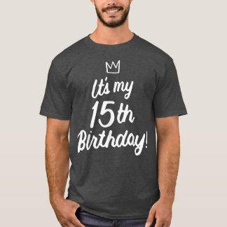 Happy 15 Years Old Its My 15th Birthday for Teens  T-Shirt