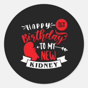 Happy 1st Birthday To My New Kidney, Transplant An Classic Round Sticker