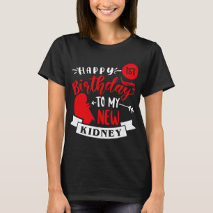 Happy 1st Birthday To My New Kidney, Transplant An T-Shirt