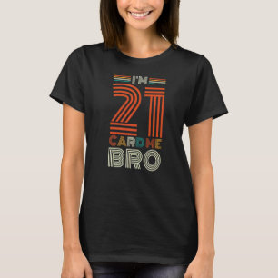 Happy 21st Birthday I'm 21 Card Me Bro  1 T-Shirt
