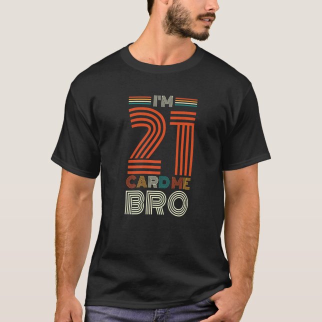 Happy 21st Birthday I'm 21 Card Me Bro  1 T-Shirt (Front)