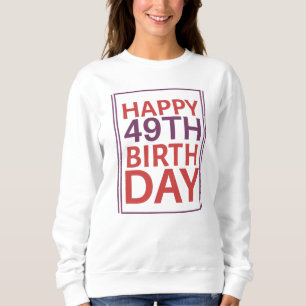 Happy 49th Birthday. Sweatshirt