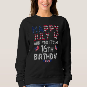 Happy 4 July And Yes It's My 16th Birthday Since J Sweatshirt