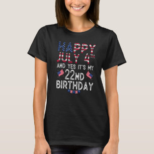 Happy 4 July And Yes It's My 22nd Birthday Since J T-Shirt